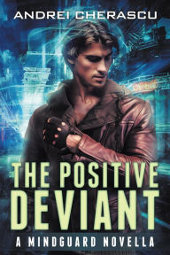 Title: The Positive Deviant: A Mindguard Novella (The Mindguard Saga, #0), Author: Andrei Cherascu