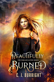 Title: Beautifully Burned (The Dreamcaster Series), Author: C.J. Burright
