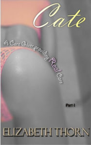 Title: Cate: A Care Giver Providing Real Care Part 1, Author: Elizabeth Thorn