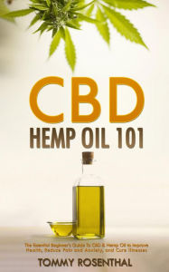 Title: CBD Hemp Oil 101: The Essential Beginner's Guide To CBD and Hemp Oil to Improve Health, Reduce Pain and Anxiety, and Cure Illnesses (Cannabis Books, #1), Author: Tommy Rosenthal