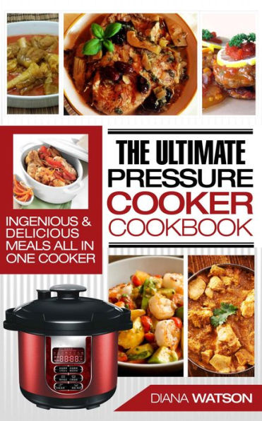 The Ultimate Pressure Cooker Cookbook: Ingenious & Delicious Meals All In One Cooker