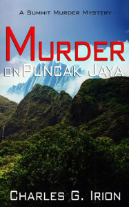 Title: Murder on Puncak Jaya (Summit Murder Mystery, #4), Author: Charles G. Irion