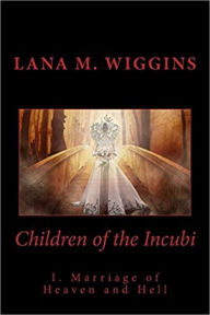 Title: Marriage of Heaven and Hell (Children of the Incubi, #1), Author: Lana M. Wiggins