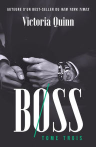 Title: Boss Tome trois (Boss (French), #3), Author: Victoria Quinn