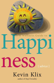 Title: A Wellness Guide to Happiness: Advice, Author: Kevin Klix