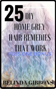 Title: 25 DIY Home Gray Hair Remedies That Work, Author: Belinda Gibbons