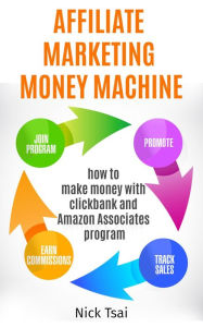 Title: Affiliate Marketing Money Machine -How To Make Money With Clickbank And Amazon Associates Program, Author: Nick Tsai