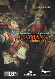 Title: Aquí no ha pasado nada. Huamanga Siglos XVI-XX, Author: Jaime Urrutia