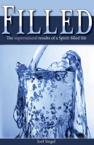 Title: Filled: The Supernatural Results of the Spirit-filled Life, Author: Joel Siegel