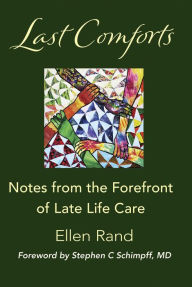 Title: Last Comforts: Notes from the Forefront of Late Life Care, Author: Ellen Rand