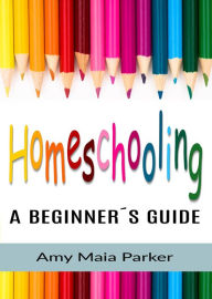 Title: Homeschooling - A Beginner´s Guide, Author: Amy Maia Parker