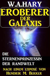 Title: Eroberer der Galaxis - Die Sternenprinzessin der Randwelt, Author: W. A. Hary