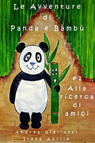 Title: Le Avventure di Panda e Bambù - Alla Ricerca di Amici, Author: Irene Aprile