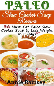 Title: Paleo Slow Cooker Soup Recipes: 36 Must-eat Paleo Slow Cooker Soup to Lose Weight In 8 Days!, Author: Annie Ramsey