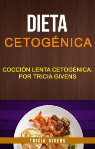 Title: Dieta cetogénica: Cocción lenta Cetogénica: por Tricia Givens, Author: Tricia Givens