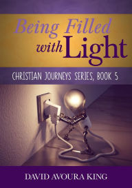 Title: Being Filled with Light (Christian Journeys, #5), Author: David Avoura King