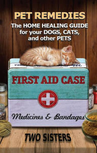 Title: Pet Remedies: The Home Healing Guide for your Dogs, Cats, and Other Pets, Author: Two Sisters