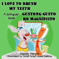 Title: I Love to Brush My Teeth Gustong-gusto ko Magsipilyo (English Tagalog Book for Kids), Author: Shelley Admont