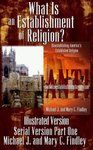 Title: What Is an Establishment of Religion? (Illustrated Version), Author: Michael J. Findley