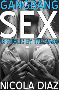 Title: Gangbang Sex in Public by the Gang, Author: Nicola Diaz