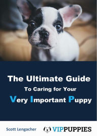 Title: The Ultimate Guide to Caring for your Very Important Puppy, Author: Scott Lengacher
