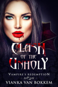 Title: Clash of the Unholy: Vampire's Redemption, Author: Vianka Van Bokkem