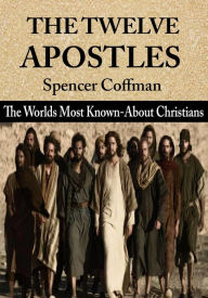 Title: The Twelve Apostles: The World's Most Known-About Christians, Author: Spencer Coffman