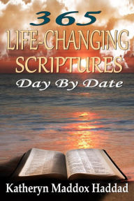 Title: 365 Life-Changing Scriptures Day by Date (Christian Life, #1), Author: Katheryn Maddox Haddad