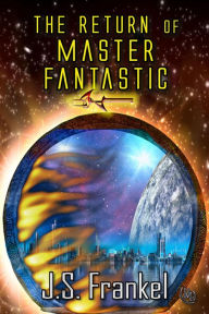 Title: The Return of Master Fantastic, Author: J.S. Frankel