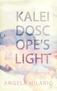 Title: Kaleidoscope's Light, Author: Angela Hilario