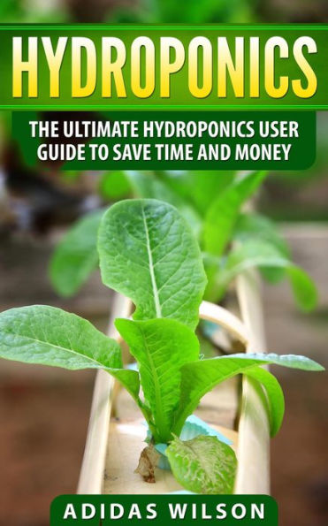 Hydroponics - The Ultimate Hydroponics User Guide To Save Time And Money