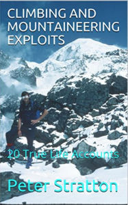 Title: CLIMBING AND MOUNTAINEERING EXPLOITS - 20 True Life Accounts, Author: Peter Stratton