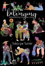 Title: Belonging: Remembering Ourselves Home, Author: Toko-pa Turner