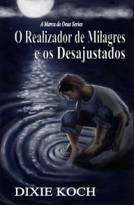 Title: O Realizador de Milagres e os Desajustados, Author: Dixie Koch