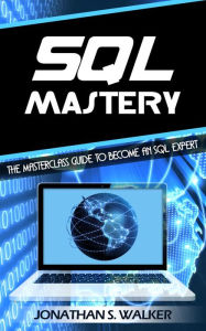 Title: Sql Mastery: The Masterclass Guide to Become an SQL Expert, Author: Jonathan S. Walker