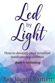 Title: Led by Light: How to Develop Your Intuitive Mediumship Abilities, Author: Rev. Joanna Bartlett