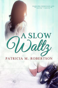 Title: A Slow Waltz (Dancing through Life, #3), Author: Patricia M. Robertson