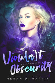 Title: Viole[n]t Obscurity: A Dark Romance (Violent, #1), Author: Megan D. Martin