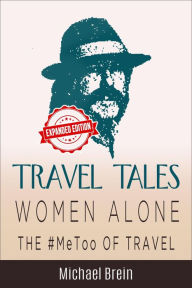 Title: Travel Tales: Women Alone - The #MeToo of Travel! (True Travel Tales, #3), Author: Michael Brein