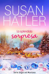 Title: La splendida sorpresa (Sogni nel Montana, #7), Author: Susan Hatler