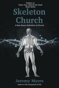 Title: Skeleton Church: A Bare-Bones Definition of Church (Close Your Church for Good, #0), Author: Jeremy Myers