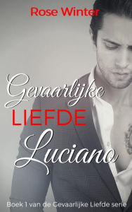 Title: Gevaarlijke Liefde - Luciano (Gevaarlijke Liefde serie, #1), Author: Rose Winter