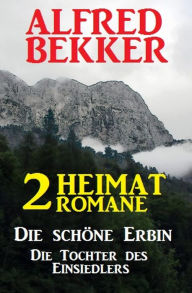 Title: 2 Alfred Bekker Heimat-Romane: Die schöne Erbin / Die Tochter des Einsiedlers, Author: Alfred Bekker