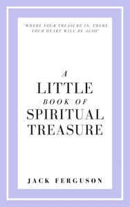 Title: A Little Book of Spiritual Treasure, Author: Jack Ferguson