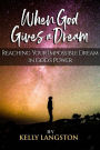 When God Gives a Dream: Reaching Your Impossible Dream in God's Power