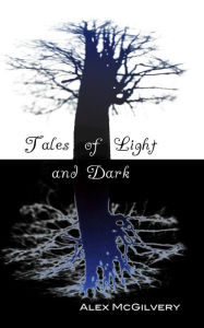 Title: Tales of Light and Dark, Author: Alex McGilvery