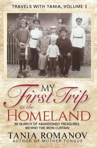 Title: My First Trip to The Homeland: In Search of Abandoned Treasures Behind the Iron Curtain (Travels with Tania), Author: Tania Romanov