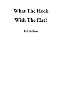 Title: What The Heck With The Hat?, Author: Ed Ballou