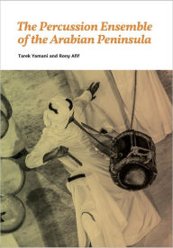 Title: The Percussion Ensemble of the Arabian Peninsula, Author: Tarek Yamani