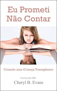 Title: Eu Prometi Não Contar: Criando uma Criança Transgênero, Author: Cheryl B. Evans